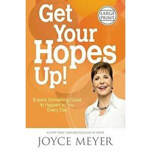 Get Your Hopes Up!: Expect Something Good to Happen to You Every Day, Hardcover - Joyce Meyer imagine