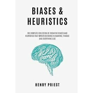 BIASES and HEURISTICS: The Complete Collection of Cognitive Biases and Heuristics That Impair Decisions in Banking, Finance and Everything El, Paperba imagine