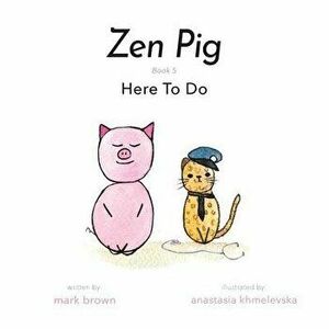 Zen Pig: Here To Do, Paperback - Mark Brown imagine