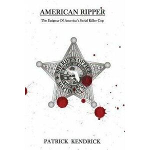 American Ripper: The Enigma Of America's Serial Killer Cop, Paperback - Patrick Kendrick imagine