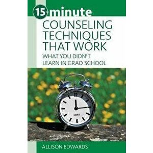 15-Minute Counseling Techniques That Work: What You Didn't Learn in Grad School, Paperback - Allison Edwards imagine