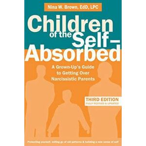 Children of the Self-Absorbed: A Grown-Up's Guide to Getting Over Narcissistic Parents, Paperback - Nina W. Brown imagine