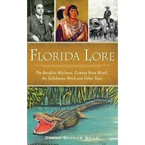 Florida Lore: The Barefoot Mailman, Cowboy Bone Mizell, the Tallahassee Witch and Other Tales, Hardcover - Caren Schnur Neile imagine