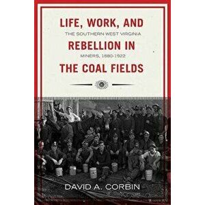 Life, Work, and Rebellion in the Coal Fields, Volume 16: The Southern West Virginia Miners, 1880-1922 2nd Edition, Paperback - David Corbin imagine