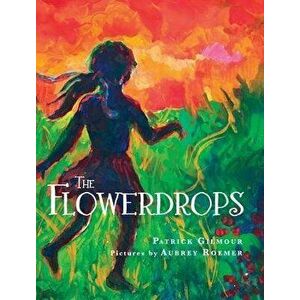 The Flowerdrops, Hardcover - Patrick Gilmour imagine