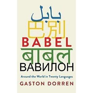 Babel: Around the World in Twenty Languages, Paperback - Gaston Dorren imagine