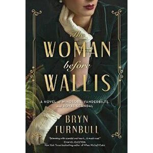 The Woman Before Wallis: A Novel of Windsors, Vanderbilts, and Royal Scandal, Paperback - Bryn Turnbull imagine