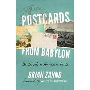 Postcards from Babylon: The Church In American Exile, Paperback - Brian Zahnd imagine