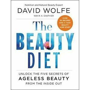 The Beauty Diet: Unlock the Five Secrets of Ageless Beauty from the Inside Out, Paperback - David Wolfe imagine