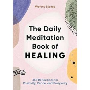 The Daily Meditation Book of Healing: 365 Reflections for Positivity, Peace, and Prosperity, Paperback - Worthy Stokes imagine