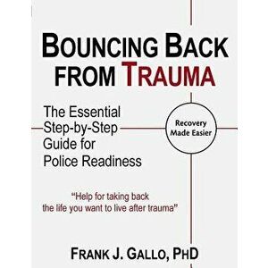 Bouncing Back from Trauma: The Essential Step-by-Step Guide for Police Readiness, Paperback - Frank J. Gallo Phd imagine