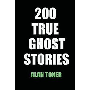 200 True Ghost Stories, Paperback - Alan Toner imagine