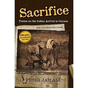 Sacrifice: Poems on the Indian Arrival in Guyana, Paperback - Peter Jailall imagine