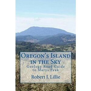 Oregon's Island in the Sky: Geology Road Guide to Marys Peak, Paperback - Robert J. Lillie imagine