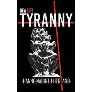 New Left Tyranny, Hardcover - Hanne Herland imagine