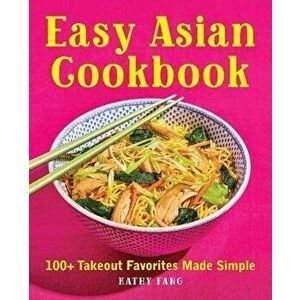 Easy Asian Cookbook: 100+ Takeout Favorites Made Simple, Paperback - Kathy Fang imagine