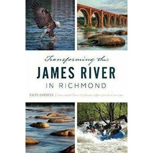 Transforming the James River in Richmond, Paperback - Ralph Hambrick imagine