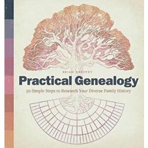 Practical Genealogy: 50 Simple Steps to Research Your Diverse Family History, Paperback - Brian Sheffey imagine