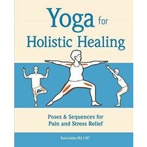Yoga for Holistic Healing: Poses & Sequences for Pain and Stress Relief, Paperback - Bonnie, Med E-Ryt Golden imagine