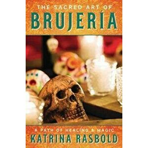 The Sacred Art of Brujeria: A Path of Healing & Magic, Paperback - Katrina Rasbold imagine