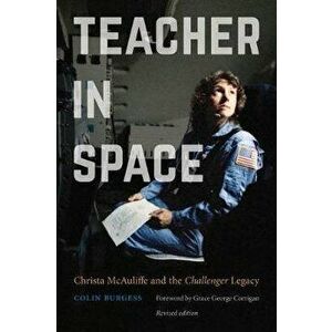 Teacher in Space: Christa McAuliffe and the Challenger Legacy, Paperback - Colin Burgess imagine