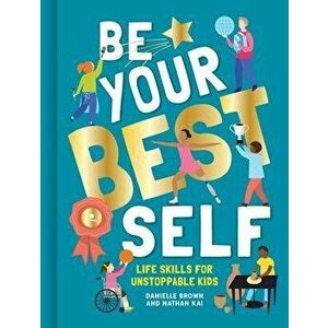 Be Your Best Self: Life Skills for Unstoppable Kids, Hardcover - Brown Danielle imagine