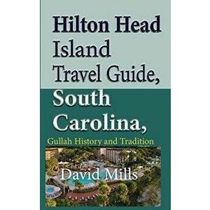 Hilton Head Island Travel Guide, South Carolina, USA: Gullah History and Tradition, Paperback - David Mills imagine