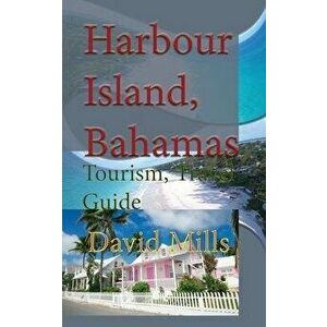 Harbour Island, Bahamas: Tourism, Travel Guide, Paperback - David Mills imagine