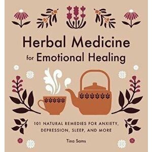Herbal Medicine for Emotional Healing: 101 Natural Remedies for Anxiety, Depression, Sleep, and More, Paperback - Tina Sams imagine