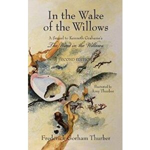 In the Wake of the Willows (2nd Edition): A Sequel to Kenneth Grahame's, The Wind in the Willows, Hardcover - Frederick Gorham Thurber imagine