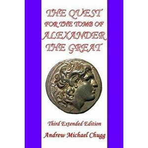 The Quest for the Tomb of Alexander the Great: Third Extended Edition, Paperback - Andrew Michael Chugg imagine