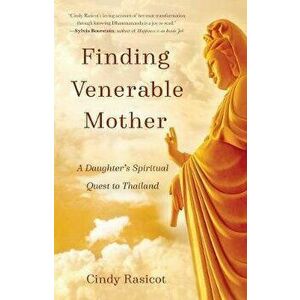 Finding Venerable Mother: A Daughter's Spiritual Quest to Thailand, Paperback - Cindy Rasicot imagine