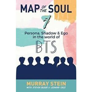 Map of the Soul - 7: Persona, Shadow & Ego in the World of BTS, Paperback - Murray Stein imagine