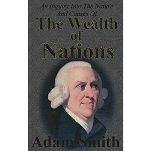An Inquiry Into The Nature And Causes Of The Wealth Of Nations, Hardcover - Adam Smith imagine