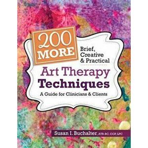 200 More Brief, Creative & Practical Art Therapy Techniques: A Guide for Clinicians & Clients, Paperback - Susan Buchalter imagine