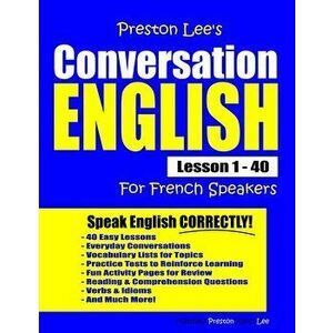 Preston Lee's Conversation English For French Speakers Lesson 1 - 40, Paperback - Matthew Preston imagine