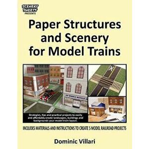Paper Structures and Scenery for Model Trains: Strategies, tips and practical projects to easily and affordably create landscapes, buildings and backg imagine