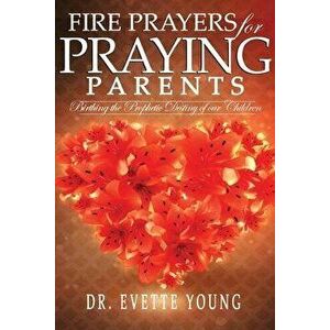 Fire Prayers for Praying Parents: Birthing The Prophetic Destiny of Our Children, Paperback - Evette Young imagine