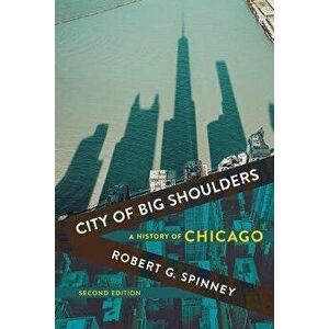 City of Big Shoulders: A History of Chicago, Paperback - Robert G. Spinney imagine