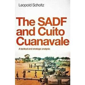 The Sadf and Cuito Cuanavale: A tactical and strategic analysis, Paperback - Leopold Scholtz imagine