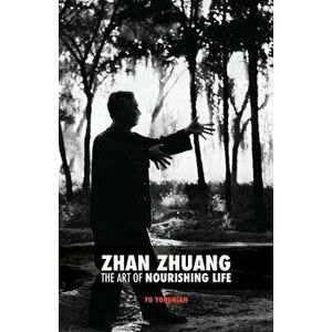 Zhan Zhuang: The Art of Nourishing Life, Paperback - Yong Nian Yu imagine