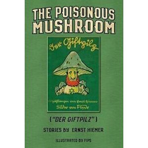 The Poisonous Mushroom: Der Giftpilz, Paperback - Ernst Hiemer imagine