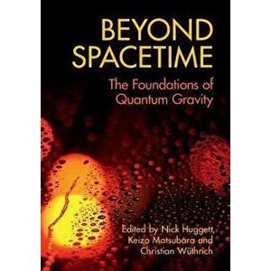Beyond Spacetime: The Foundations of Quantum Gravity, Hardcover - Nick Huggett imagine