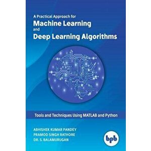 A Practical Approach for Machine Learning and Deep Learning Algorithms, Paperback - Abhishek Kumar Pandey imagine