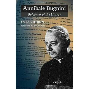 Annibale Bugnini: Reformer of the Liturgy, Paperback - Yves Chiron imagine