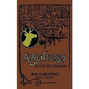 Adventures In The Wilderness (Legacy Edition): The Classic First Book On American Camp Life And Recreational Travel In The Adirondacks, Paperback - Wi imagine