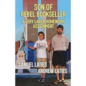 Son of Rebel Bookseller: A Very Large Homework Assignment, Paperback - Andrew Laties imagine