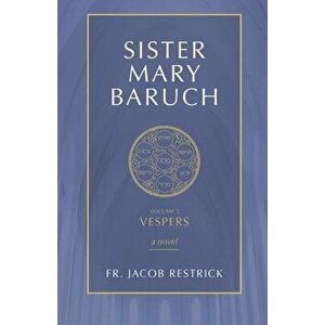 Sister Mary Baruch: Vespers (Vol 3), Paperback - Jacob Restrick imagine
