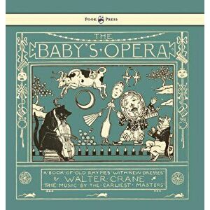 The Baby's Opera - A Book of Old Rhymes with New Dresses - Illustrated by Walter Crane, Hardcover - Walter Crane imagine