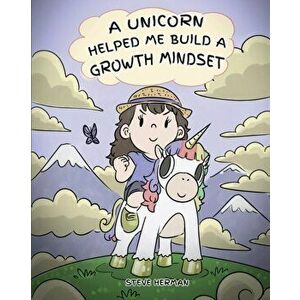 A Unicorn Helped Me Build a Growth Mindset: A Cute Children Story To Help Kids Build Confidence, Perseverance, and Develop a Growth Mindset., Paperbac imagine